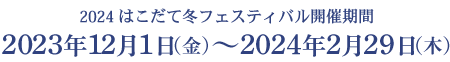 2024 はこだて冬フェスティバル開催期間　2023年12月1日（金）〜2024年2月29日（木）